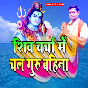 शिव चर्चा में चल गुरु बहिना