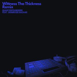 Wittness Tha Thickness (feat. Downside Bazaar) (Remix)