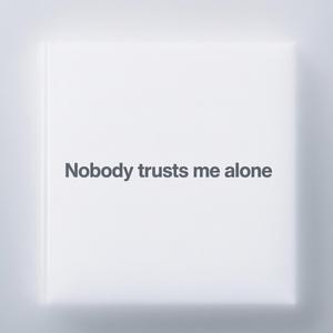 Nobody Trusts Me Alone