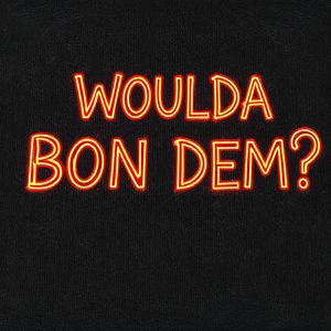 Woulda Bon Dem?