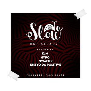 Slow but Steady (feat. Kjm, Nwafor, Hypo & Emtyo da Positive)
