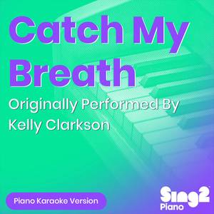 Catch My Breath (Originally Performed By Kelly Clarkson) (Piano Karaoke Version)