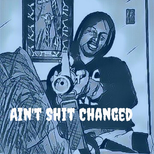 Ain't Shit Changed