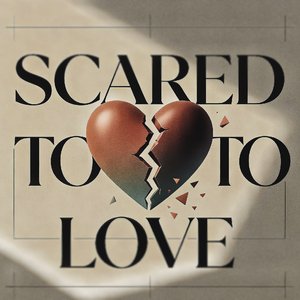 SCARED TO LOVE