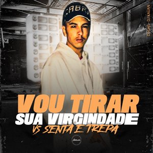 Vou Tirar Sua Virgindade Vs Senta e Trepa (feat. DJ Kauan & Mc Carol)