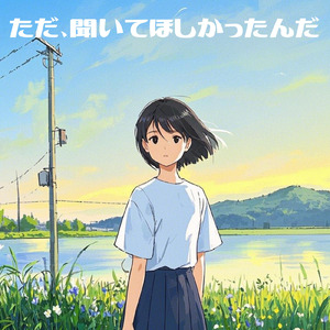 ただ、聞いてほしかったんだ