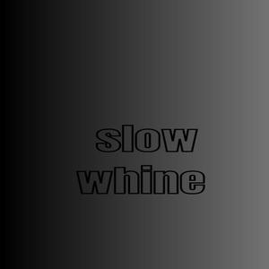 slow whine