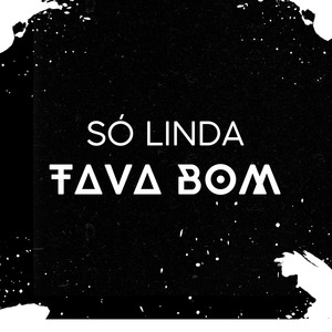 Só Linda Tava Bom