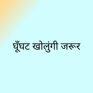 घूँघट खोलुंगी जरूर