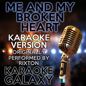 Me and My Broken Heart (Karaoke Instrumental Version) [Originally Performed By Rixton]