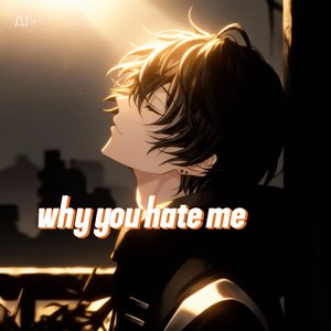 "Why-You-Hate-Me"