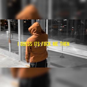 I Guess It's F**k Me Then