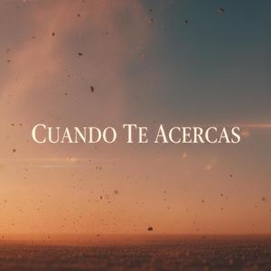 Cuando te acercas