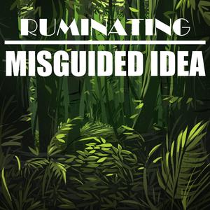 Ruminating Misguided Idea