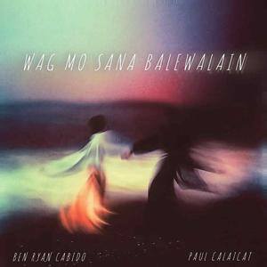 Wag mo sana balewalain (Ben Ryan x Paul)