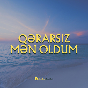 Qərarsız Mən Oldum
