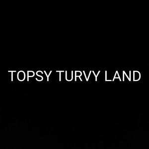 TOPSY TURVY LAND