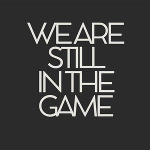 We Are Still in the Game