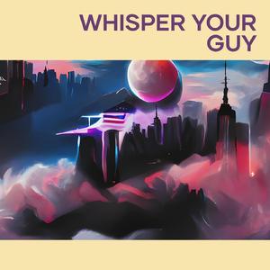 Whisper Your Guy