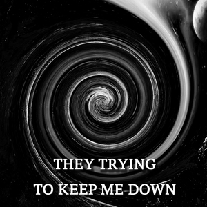 They Trying to Keep Me Down