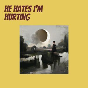 He Hates I'm Hurting