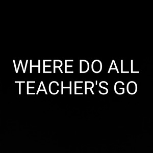 WHERE DO ALL TEACHER'S GO