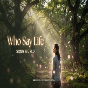 Who Say Life