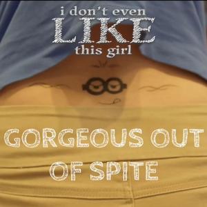 GORGEOUS OUT OF SPITE