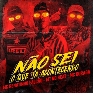 Não Sei o Que Tá Acontecendo (feat. MC Buraga & MC Renatinho Falcão)