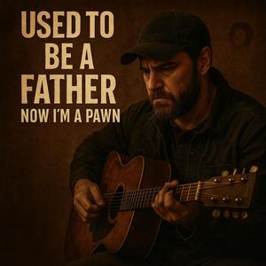 Used To Be A Father "Now I’m A Pawn"