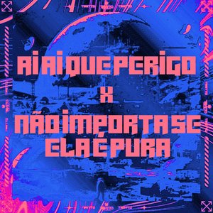 Ai Ai Que Perigo X Não Importa Se Ela É Puta (feat. MC Fahah & MC Nandinho)