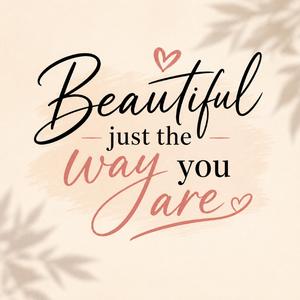 Beautiful just the way you are
