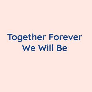 Together Forever We Will Be