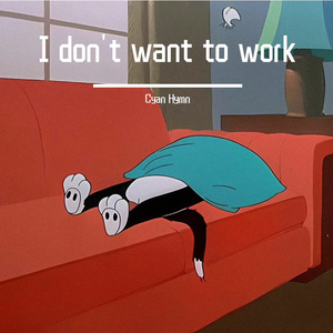 I don't want to work