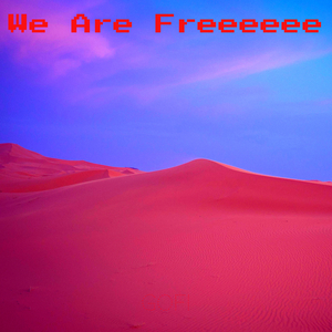 We Are Freeeeee