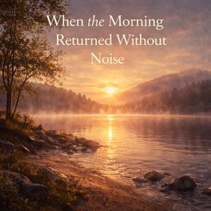 When the Morning Returned Without Noise