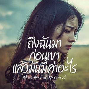 ถึงฉันมาก่อนเขา...แล้วมันมีค่าอะไร (What Does It Matters?)