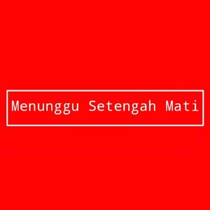 Menunggu Setengah Mati