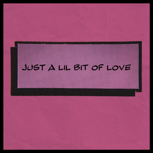 Just a lil bit of Love