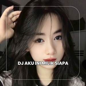 DJ AKU INI MILIK SIAPA