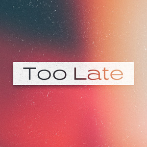 Too Late
