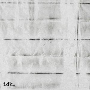 IDK..