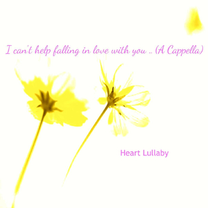 I Can't Help Falling in Love with You (A Cappella) Heart Lullaby