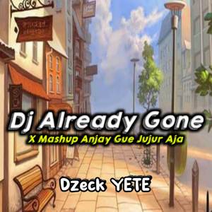 Dj Already Gone X Mashup Anjay Gue Jujur Aja Mengkane Viral Tiktok