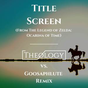 Title Screen (From the Legend of Zelda Ocarina of Time) (Theology vs. Goosaphlute Remix)