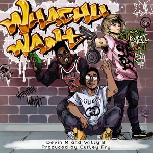 Whachu Want (feat. Devin M & Willy B)