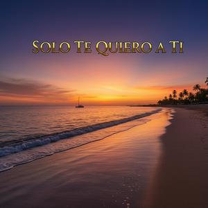 Solo Te Quiero a Ti