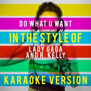 Do What U Want (In the Style of Lady Gaga and R. Kelly) [Karaoke Version]