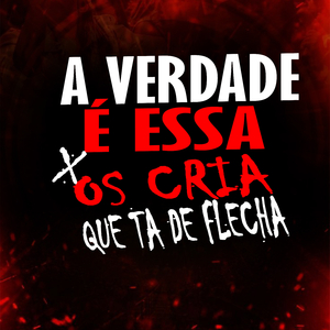 A VERDADE E ESSA X OS CRIA QUE TA DE FLECHA