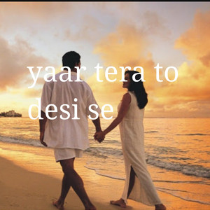 Yaar Tera to Desi Se